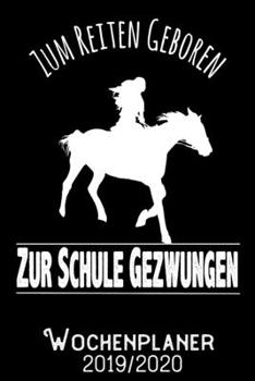 Zum Reiten geboren zur Schule gezwungen - Wochenplaner 2019 - 2020: DIN A5 Kalender / Terminplaner / Wochenplaner 2019 / 2020 18 Monate: Juli 2019 bis ... - Jede Woche auf 2 Seiten (German Edition)