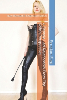 Paperback A Female Led Relationship From The Wife's Perspective: New Revised & Extended Edition Book