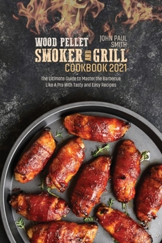 Paperback Wood Pellet Smoker and Grill Cookbook 2021: The Ultimate Guide to Master the Barbecue Like A Pro With Tasty and Easy Recipes Book