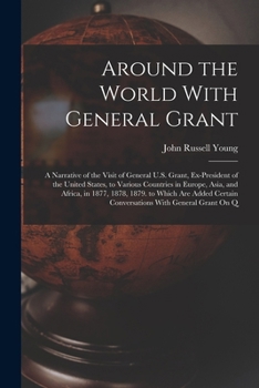 Paperback Around the World With General Grant: A Narrative of the Visit of General U.S. Grant, Ex-President of the United States, to Various Countries in Europe Book