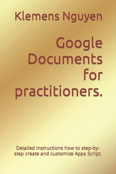 Paperback Google Documents for practitioners.: Detailed instructions how to step-by-step create and customize Apps Script. Book