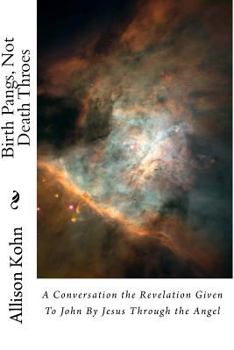 Paperback Birth Pangs, Not Death Throes: A Comentary on the Revelation Given To John By Jesus Through the Angel Book