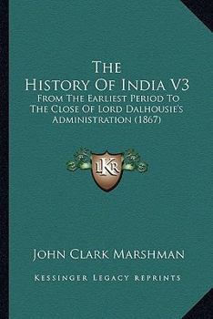The History Of India V3: From The Earliest Period To The Close Of Lord Dalhousie's Administration