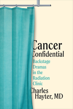 Hardcover Cancer Confidential: Backstage Dramas in the Radiation Clinic Book