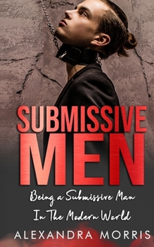 Paperback Submissive Men: Being a Submissive Man In The Modern World Book