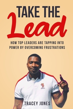 Paperback Take The Lead: How Top Leaders Are Tapping Into Power By Overcoming Frustrations Book