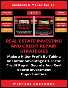 Paperback Real Estate Investing And Credit Repair Strategies (2 Books In 1): Make a Killer Profit By Taking An Unfair Advantage Of These Credit Repair Secrets A Book