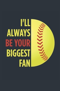 I'll Always Be Your Biggest Fan Softball Notebook - Mom Softball Journal - Dad Softball Diary - Softball Gift Parents: Medium College-Ruled Journey Diary, 110 page, Lined, 6x9 (15.2 x 22.9 cm)