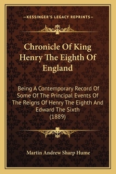 Chronicle Of King Henry The Eighth Of England: Being A Contemporary Record Of Some Of The Principal Events Of The Reigns Of Henry The Eighth And Edward The Sixth