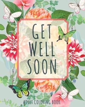 Paperback Get Well Soon Adult Coloring Book: Calming, Stress-Relieving Collection of Mandalas, Nature, Animals, Inspirational and Funny Quotes Book