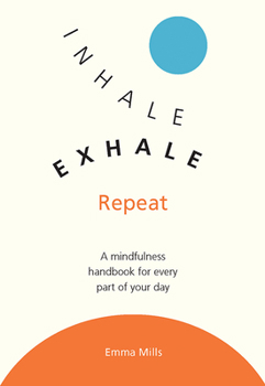 Paperback Inhale, Exhale, Repeat: A Mindfulness Handbook for Every Part of Your Day Book