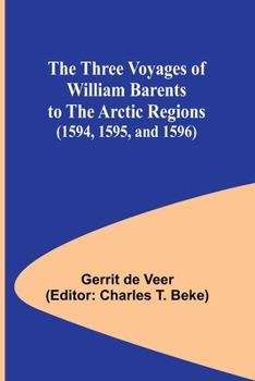 Paperback The Three Voyages of William Barents to the Arctic Regions (1594, 1595, and 1596) Book