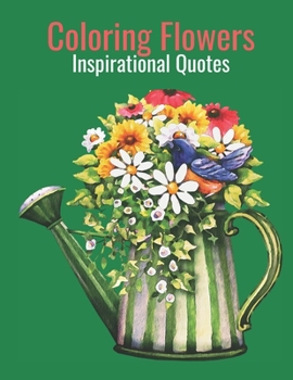 Paperback Coloring Flowers Inspirational Quotes: Quotes, Flowers, Variety Of Flower Designs, Flowery Spring Garden,100 Pages, Relaxing Coloring Book For Everyon Book