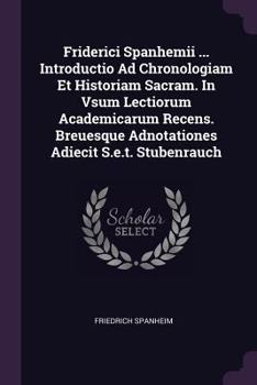 Paperback Friderici Spanhemii ... Introductio Ad Chronologiam Et Historiam Sacram. In Vsum Lectiorum Academicarum Recens. Breuesque Adnotationes Adiecit S.e.t. Book