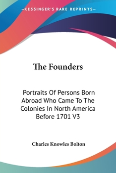 Paperback The Founders: Portraits Of Persons Born Abroad Who Came To The Colonies In North America Before 1701 V3 Book