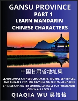 Paperback China's Gansu Province (Part 1): Learn Simple Chinese Characters, Words, Sentences, and Phrases, English Pinyin & Simplified Mandarin Chinese Characte Book