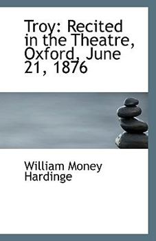 Troy : Recited in the Theatre, Oxford, June 21 1876
