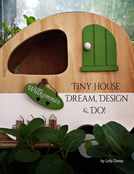 Tiny House - Dream, Design, & Do!: Building Design Workbook: Collect, keep, design, & draft your tiny dream home ideas all in one place!