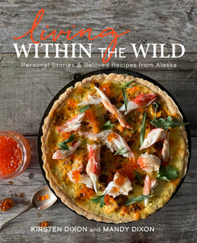 Hardcover Living Within the Wild: Personal Stories & Beloved Recipes from Alaska Book