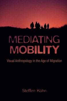 Hardcover Mediating Mobility: Visual Anthropology in the Age of Migration Book