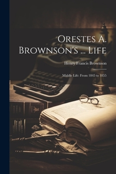 Paperback Orestes A. Brownson's ... Life: Middle Life: From 1845 to 1855 Book