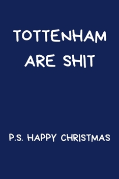 Tottenham Are Shit P.S. Happy Christmas: Funny Gift For Football Fan: Blue Lined Paperback Journal / Notebook