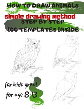 HOW TO DRAW ANIMALS simple drawing method STEP BY STEP 100 TEMPLATES INSIDE: SKETCHBOOK FOR KIDS 100 DRAWINGS Cool Stuff for kids great for age 8-13