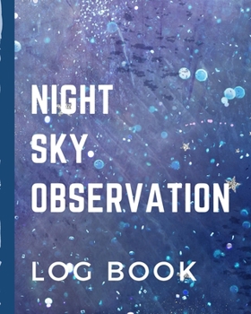Paperback Night Sky Observation Log Book: Astronomer Notebook - Lunar Moon - Outer Space Observations - Stars - Stargazing - Telescope - Backyard Galaxy - Cosmi Book