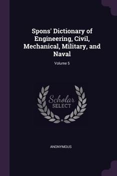 Paperback Spons' Dictionary of Engineering, Civil, Mechanical, Military, and Naval; Volume 5 Book