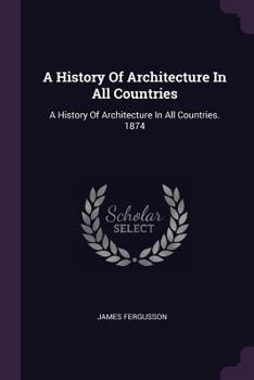 Paperback A History Of Architecture In All Countries: A History Of Architecture In All Countries. 1874 Book