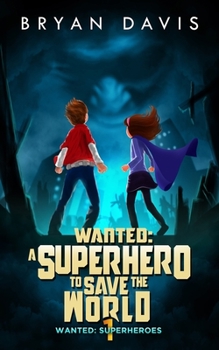Wanted: A Superhero to Save the World - Book #1 of the Wanted: Superheroes