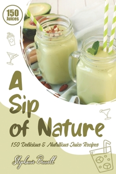 Paperback A Sip of Nature: 150 Delicious & Nutritious Juice Recipes Book