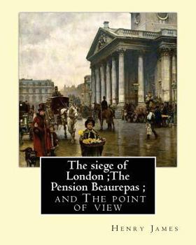 Paperback The siege of London;The Pension Beaurepas; and The point of view, By Henry James Book