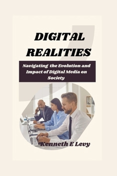Digital Realities: Navigating the Evolution and Impact of Digital Media on Society