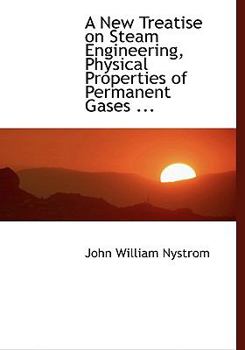 Paperback A New Treatise on Steam Engineering, Physical Properties of Permanent Gases ... [Large Print] Book