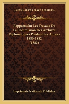 Paperback Rapports Sur Les Travaux De La Commission Des Archives Diplomatiques Pendant Les Annees 1880-1882 (1883) [French] Book