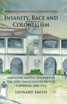 Paperback Insanity, Race and Colonialism: Managing Mental Disorder in the Post-Emancipation British Caribbean, 1838-1914 Book