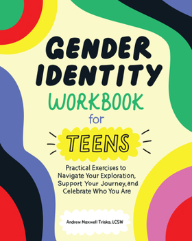 Paperback Gender Identity Workbook for Teens: Practical Exercises to Navigate Your Exploration, Support Your Journey, and Celebrate Who You Are Book