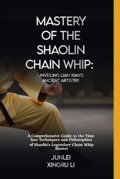 Paperback Mastery of the Shaolin Chain Whip: Unveiling Lian Xian's Ancient Artistry: A Comprehensive Guide to the Timeless Techniques and Philosophies of Shaoli Book