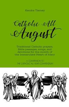 Paperback Catholic All August: Traditional Catholic prayers, Bible passages, songs, and devotions for the month of the Immaculate Heart of Mary Book