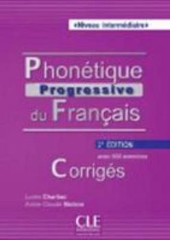 Paperback Phonétique progressive du francais niveau intermediaire avec 600 exercices - CORRIGES - 2e edition (French Edition) [French] Book