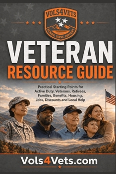 Veteran Resource Guide: Practical Starting Points for Active Duty, Veterans, Retirees, Families, Benefits, Housing, Jobs, Discounts and Local Help (Vols4Vets First Doors)