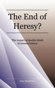 The End of Heresy: The Impact of Doublethink in Human History