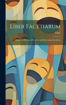 Hardcover Liber Facetiarum: Being a Collection of Curious and Interesting Anecdotes Book