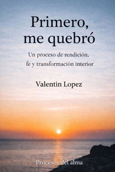 Paperback Primero, me quebró: Un proceso de rendición, fe y transformación interior [Spanish] Book