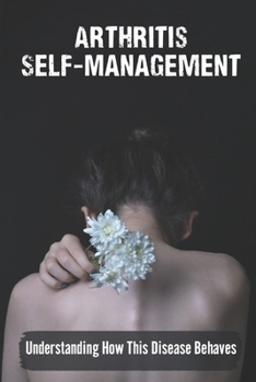 Paperback Arthritis Self-Management: Understanding How This Disease Behaves: Rheumatoid Arthritis Book