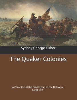 The Quaker Colonies: A Chronicle of the Proprietors of the Delaware: Large Print