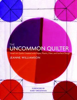 Paperback The Uncommon Quilter: Small Art Quilts Created with Paper, Plastic, Fiber, and Surface Design Book