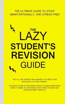 Paperback The Lazy Student's Revision Guide: The Ultimate Guide to Study Smart, rationally, and Stress-Free Book