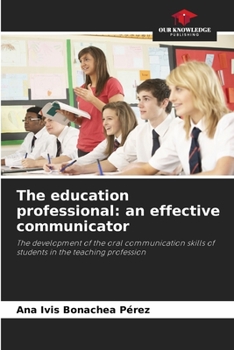 The education professional: an effective communicator: The development of the oral communication skills of students in the teaching profession
